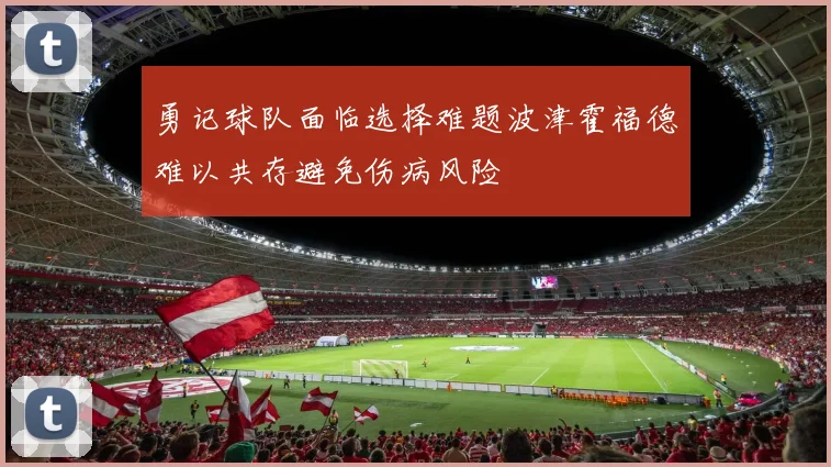 勇记球队面临选择难题波津霍福德难以共存避免伤病风险